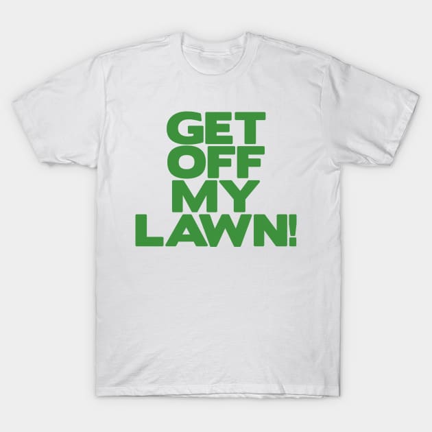 Get Off My Lawn! T-Shirt by BRAVOMAXXX